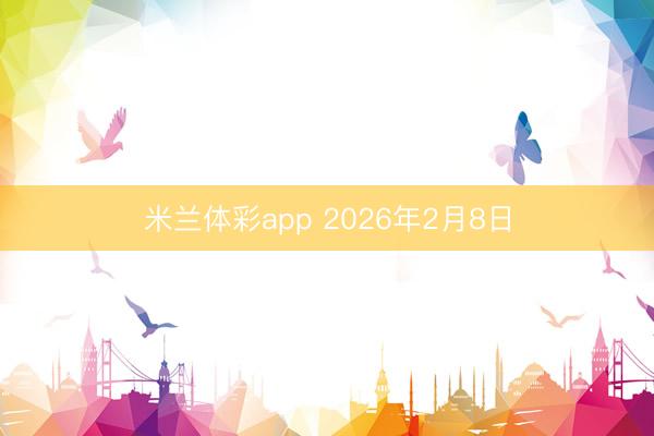 米兰体彩app 2026年2月8日