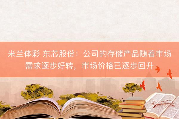 米兰体彩 东芯股份：公司的存储产品随着市场需求逐步好转，市场价格已逐步回升