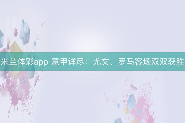 米兰体彩app 意甲详尽：尤文、罗马客场双双获胜