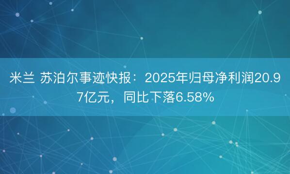 米兰 苏泊尔事迹快报:2025年归母净利润20.97亿元,同比下落6.58%