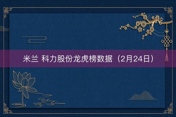 米兰 科力股份龙虎榜数据（2月24日）