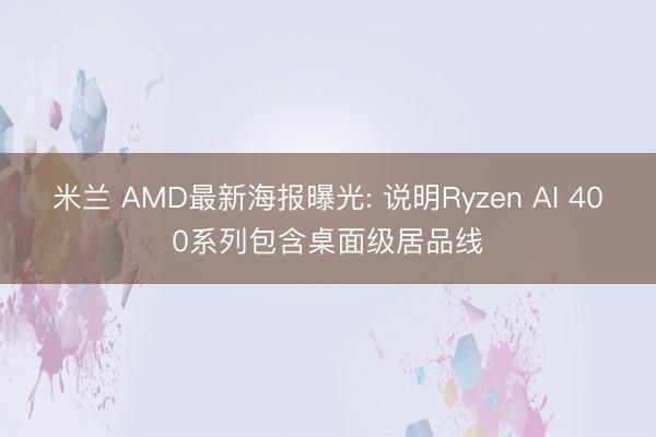 米兰 AMD最新海报曝光: 说明Ryzen AI 400系列包含桌面级居品线