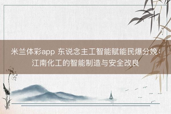 米兰体彩app 东说念主工智能赋能民爆分娩：江南化工的智能制造与安全改良