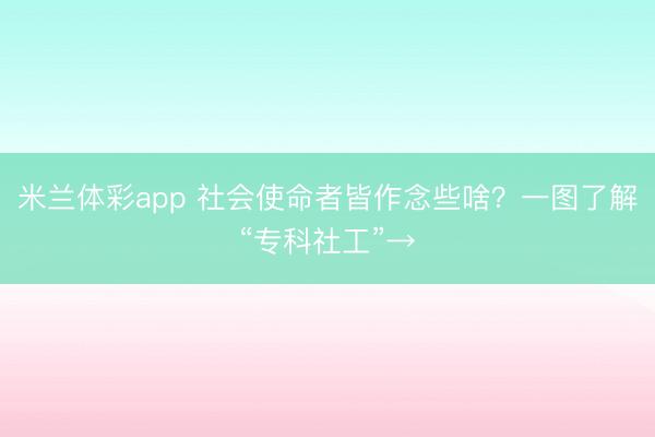 米兰体彩app 社会使命者皆作念些啥？一图了解“专科社工”→