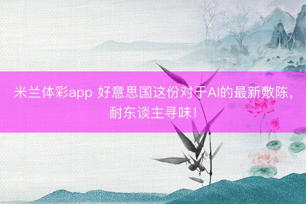 米兰体彩app 好意思国这份对于AI的最新敷陈，耐东谈主寻味！