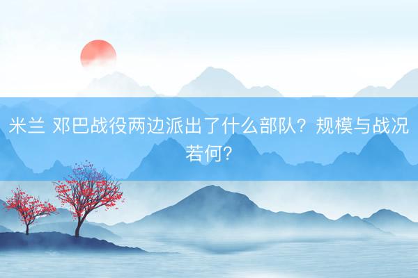 米兰 邓巴战役两边派出了什么部队？规模与战况若何？